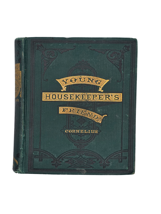 Item #115 The Young Housekeeper’s Friend. Revised and Enlarged. 1871. Mrs. Cornelius